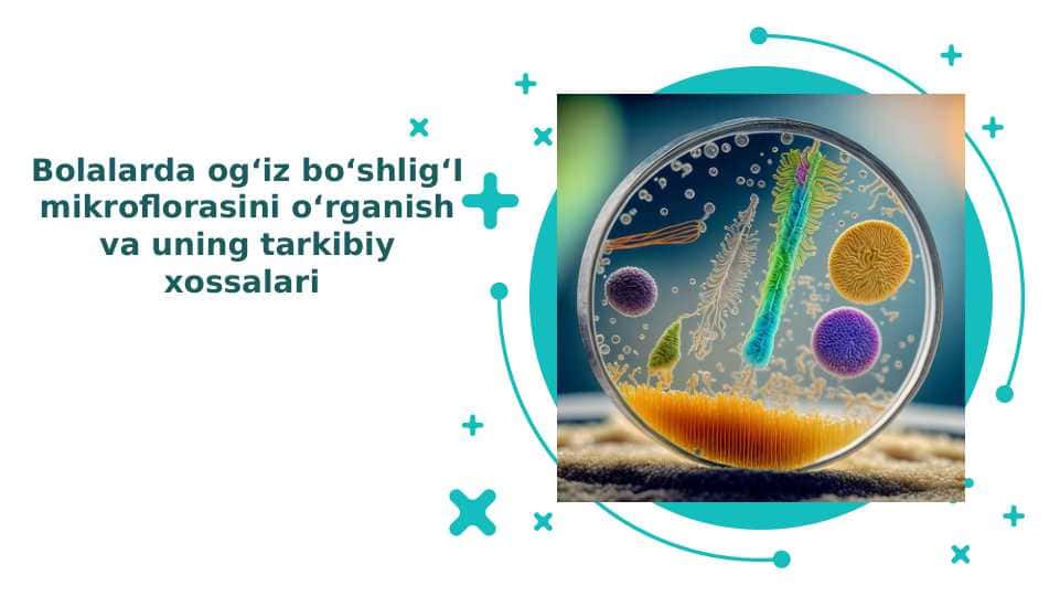 Bolalarda og‘iz bo‘shlig‘I mikroflorasini o‘rganish va uning tarkibiy xossalari