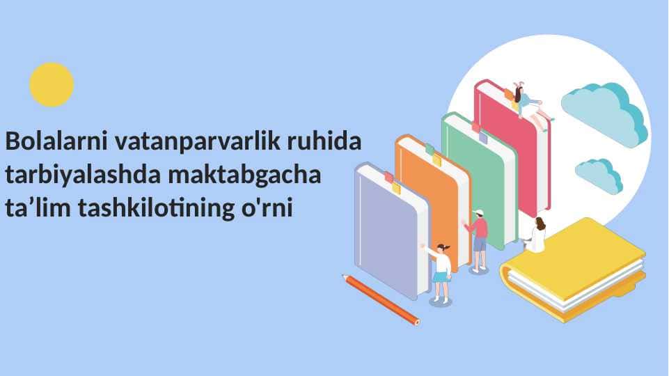 Bolalarni vatanparvarlik ruhida tarbiyalashda maktabgacha ta’lim tashkilotining o'rni