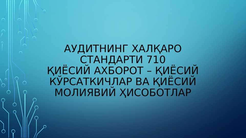 АУДИТНИНГ ХАЛҚАРО СТАНДАРТИ 710 ҚИЁСИЙ АХБОРОТ ҚИЁСИЙ КЎРСАТКИЧЛАР ВА ҚИЁСИЙ МОЛИЯВИЙ ҲИСОБОТЛАР