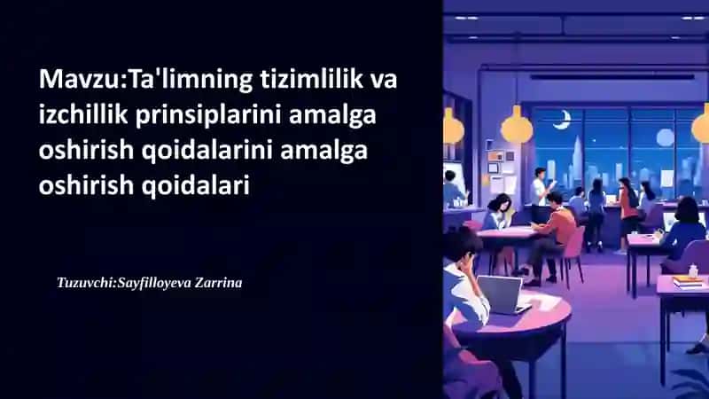 Ta'limning tizimlilik va izchillik prinsiplarini amalga oshirish qoidalarini amalga oshirish qoidalari