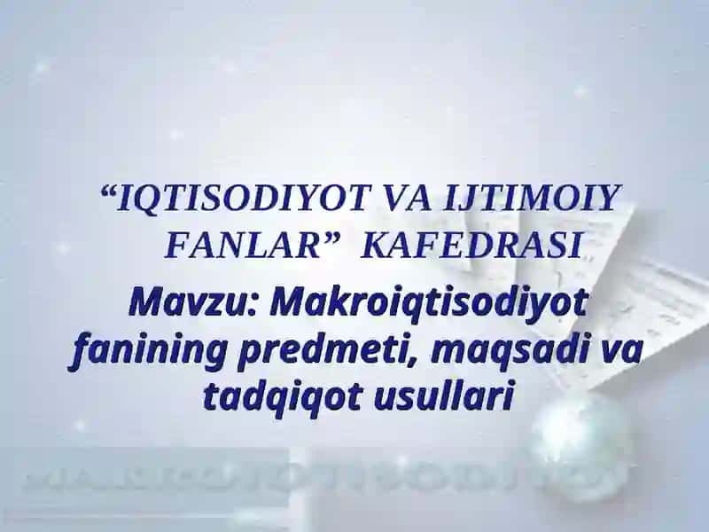 Makroiqtisodiyot fanining predmeti, maqsadi va tadqiqot usullari