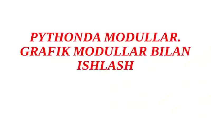 PYTHONDA MODULLAR. GRAFIK MODULLAR BILAN ISHLASH