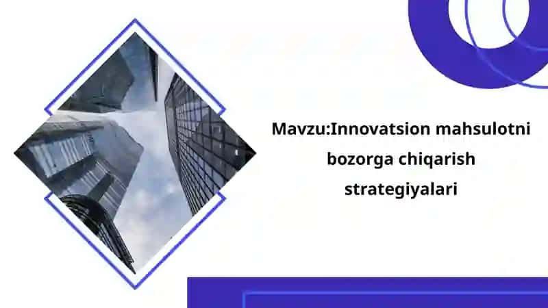 Mavzu:Innovatsion mahsulotni bozorga chiqarish strategiyalari