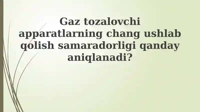 Gaz tozalovchi apparatlarining changushlab qolish samaradorligi qanday aniqlanadi?