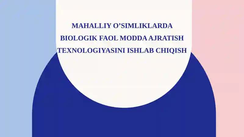 Mahalliy o’simliklarda biologik faol modda ajratish texnologiyasini ishlab chiqish