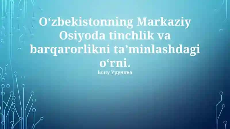 O‘zbekistonning Markaziy Osiyoda tinchlik va barqarorlikni ta’minlashdagi