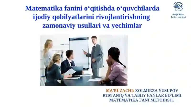 Matematika faninioʻqitishda oʻquvchilarda ijodiy qobilyatlarini rivojlantirishning zamonaviy usullari va yechimlar