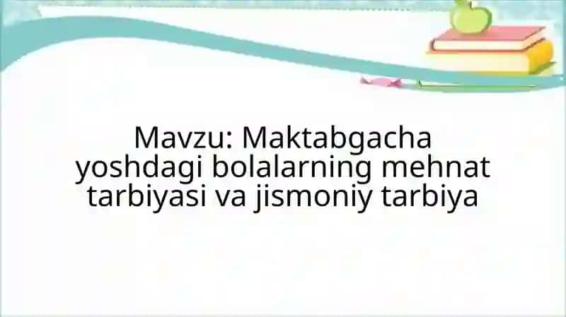 Maktabgacha yoshdagi bolalarning mehnat tarbiyasi va jismoniy tarbiya