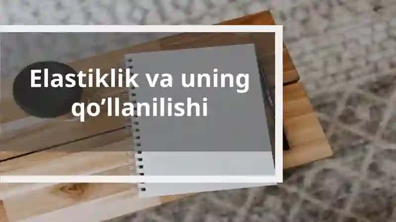 Elastiklik va uning qo’llanilishi