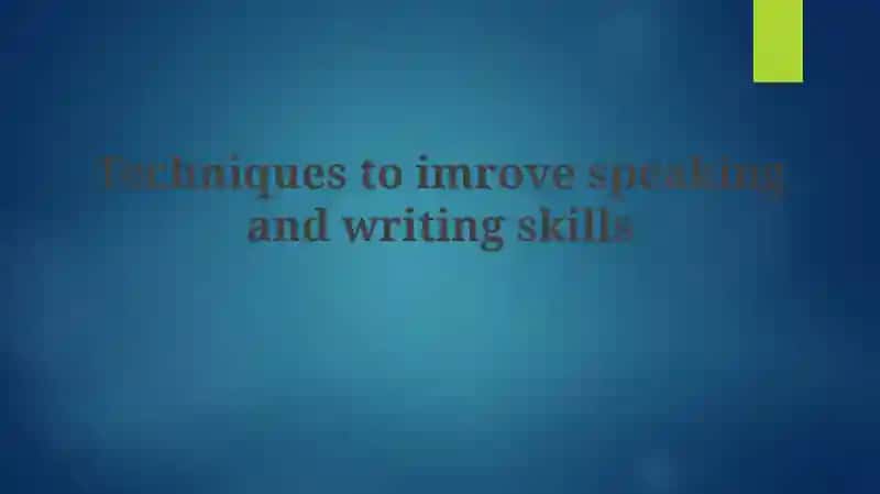 Techniques to Improve Speaking and Writing Skills
