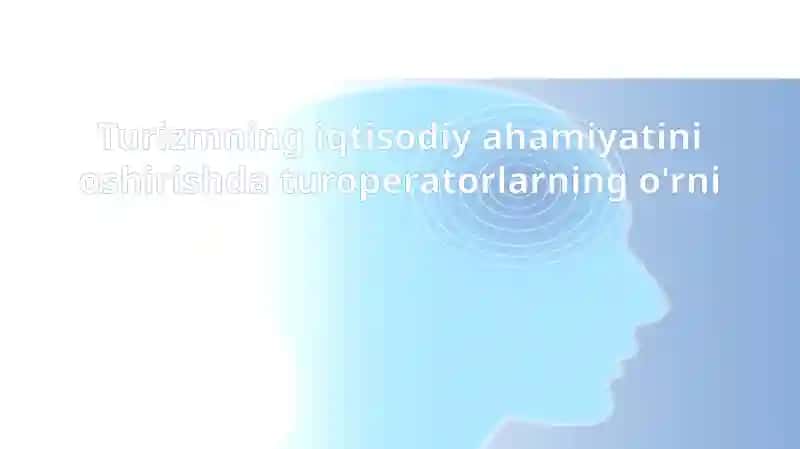Turizmning iqtisodiy ahamiyatini oshirishda turoperatorlarning o'rni