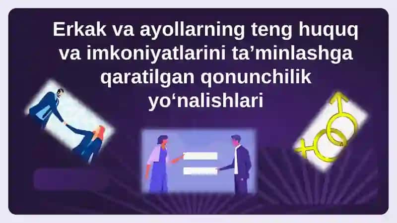 Erkak va ayollarning teng huquq va imkoniyatlarini ta’minlashga qaratilgan qonunchilik yo‘nalishlari