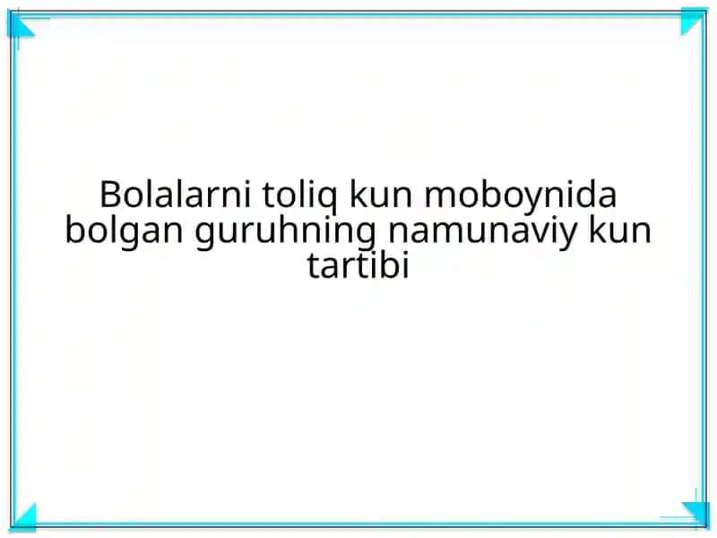 Bolalarni toliq kun moboynida bolgan guruhning namunaviy kun tartibi