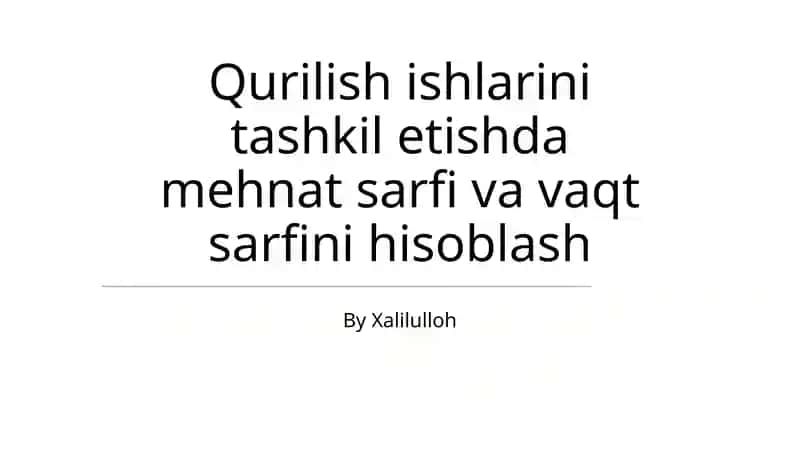 Qurilish ishlarini tashkil etishda mehnat sarfi va vaqt sarfini hisoblash
