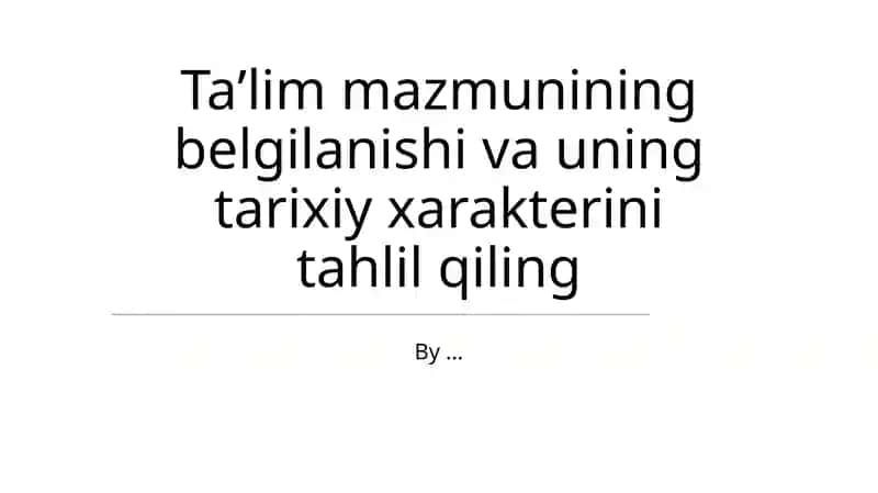 Ta'lim mazmunining belgilanishi va uning tarixiy xarakterini tahlil qiling