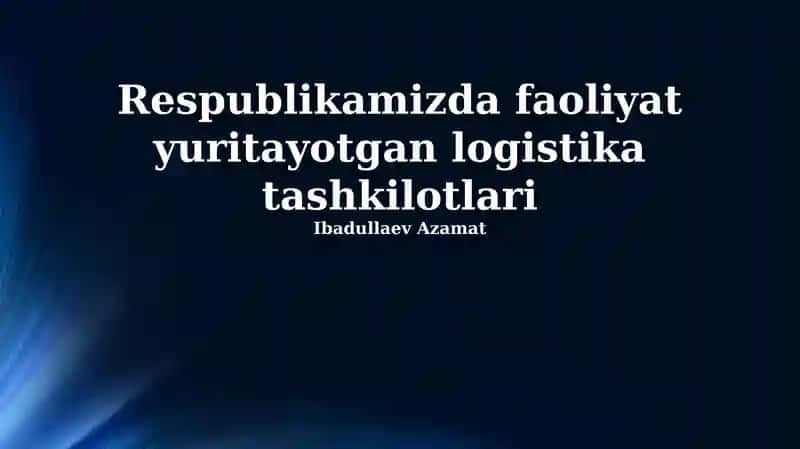 Respublikamizda faoliyat yurituvchi logistika tashkilotlari