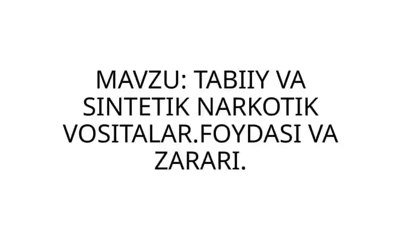 TABIIY VA SINTETIK NARKOTIK VOSITALAR.FOYDASI VA ZARARI
