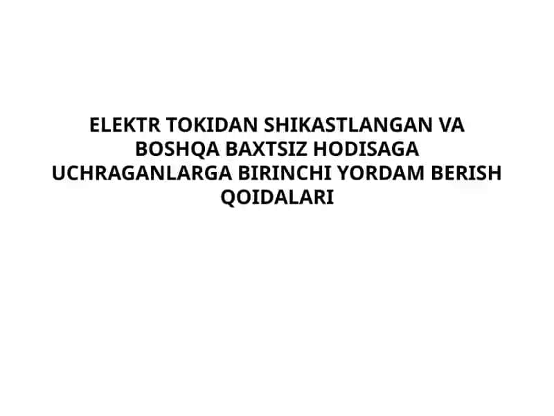 Elektr tokidan shikastlangan va boshqa baxtsiz hodisaga uchrashganlarga birinchi yordam berish qoidalari