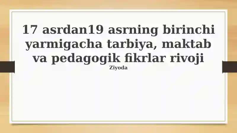 XVII asrdan19 asrning birinchi yarmigacha tarbiya, maktab va pedagogik fikrlar rivoji