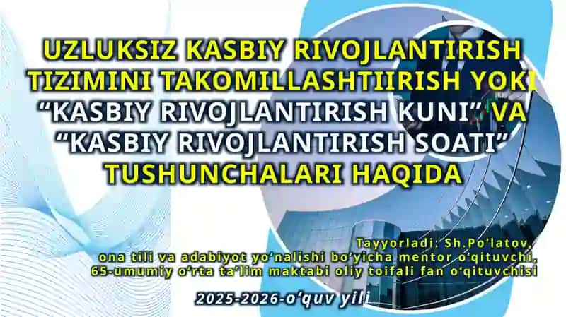 "UZLUKSIZ KASBIY RIVOJLANTIRISH TIZIMINI TAKOMILLASHTIIRISH YOKI“KASBIY RIVOJLANTIRISH KUNI”VA“KASBIY RIVOJLANTIRISH SOATI”TUSHUNCHALARI HAQIDA"