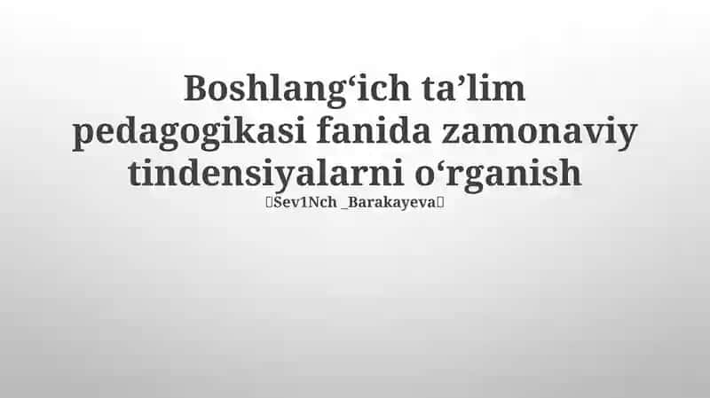 Boshlangʻich taʼlim pedagogikasi fanida zamonaviy tindensiyalarni oʻrganish