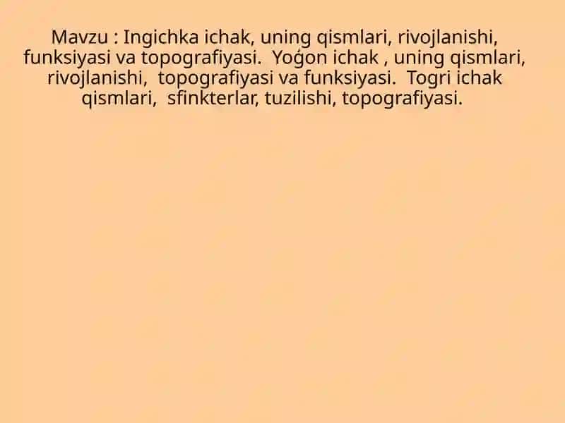 Ingichka ichak, uning qismlari, rivojlanishi, funksiyasi va topografiyasi. Yoģon ichak , uning qismlari, rivojlanishi, topografiyasi va funksiyasi. Togri ichak qismlari, sfinkterlar, tuzilishi, topografiyasi.
