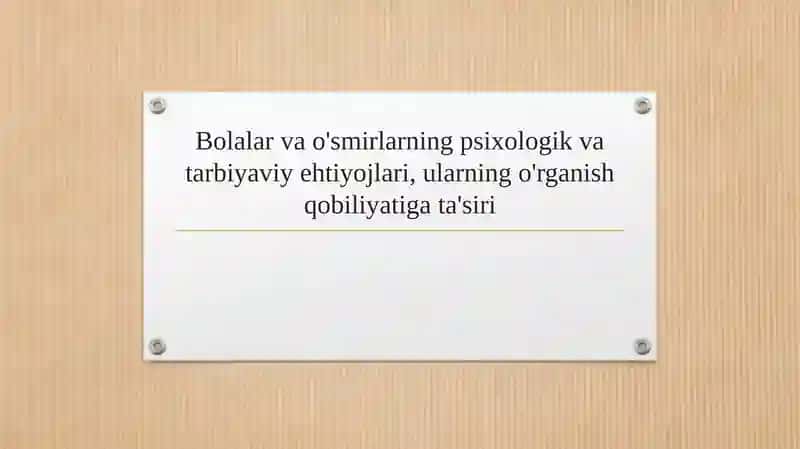 Bolalar va o'smirlarning psixologik va tarbiyaviy ehtiyojlari, ularning o'rganish qobiliyatiga ta'siri