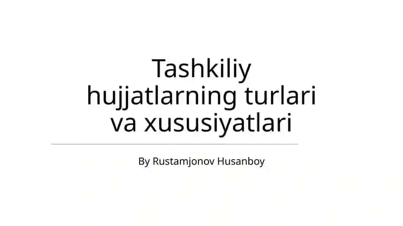 Tashkiliy hujjatlarning turlari va xususiyatlari