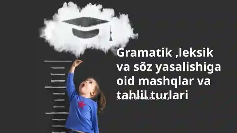 Gramatik, leksik va sõz yasalishiga oid mashqlar va tahlil turlari