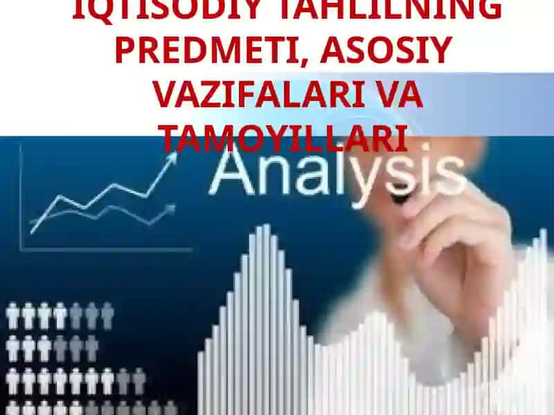 IQTISODIY TAHLILNING PREDMETI, ASOSIYVAZIFALARI VA TAMOYILLARI