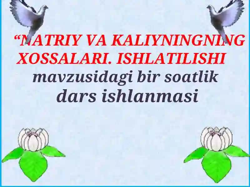 Natriy va Kaliyning xossalari va ishlatilishi