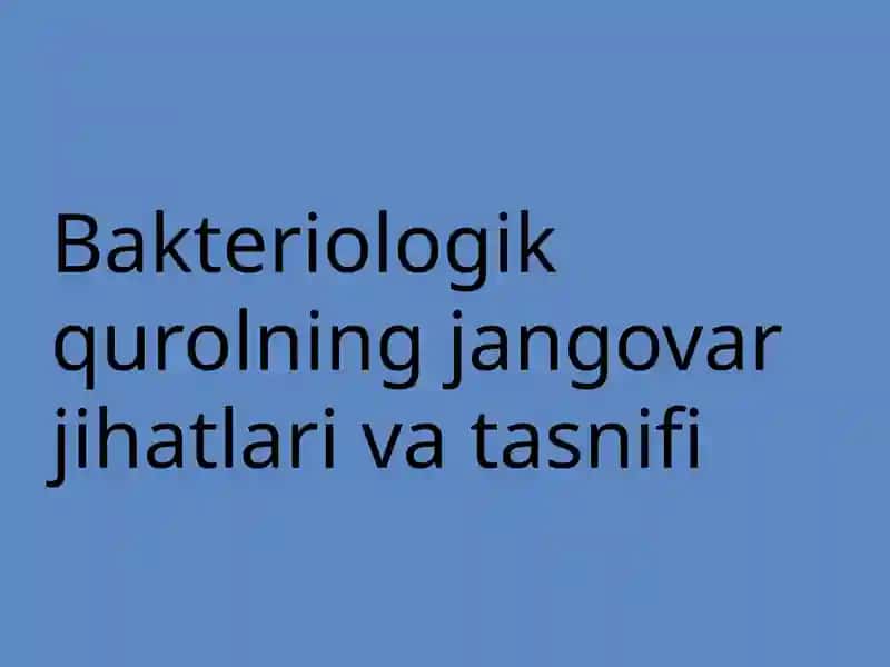 Bakteriologik qurolning jangovar jihatlari va tasnifi