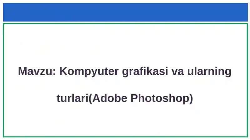 Kompyuter grafikasi va ularning turlari (Adobe Photoshop)