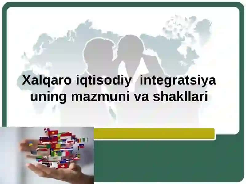 Xalqaro iqtisodiyintegratsiyauning mazmuni va shakllari
