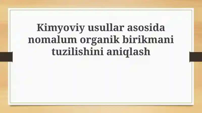 Kimyoviy usullar asosida noma'lum organik birikmanlarning tuzilishini aniqlash