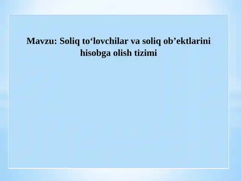 Soliq to‘lovchilar va soliq ob’ektlarini hisobga olish tizimi