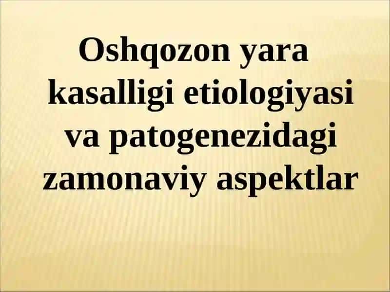 Oshqozon yara kasalligi etiologiyasi va patogenezidagi zamonaviy aspektlar