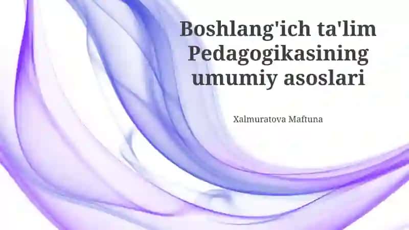 Boshlang'ich ta'lim Pedagogikasining umumiy asoslari