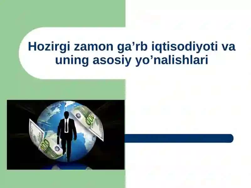 Hozirgi zamon ga’rb iqtisodiyoti va uning asosiy yo’nalishlari