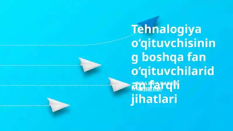 Tehnalogiya o‘qituvchisining boshqa fan o‘qituvchilaridan farqli jihatlari