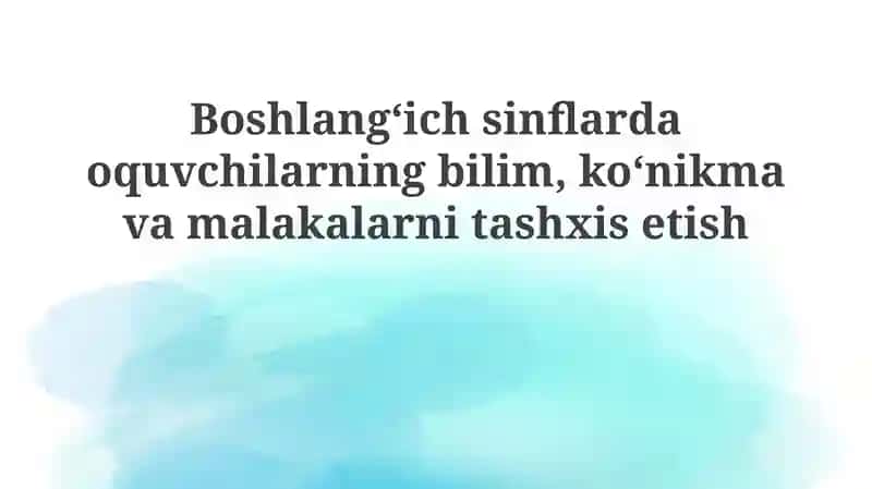 Boshlangʻich sinflarda o'quvchilarning bilim, ko'nikma va qobiliyatlarini aniqlash