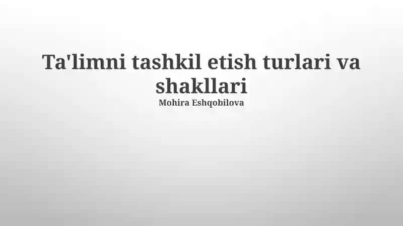 Ta'limni tashkil etish turlari va shakllari