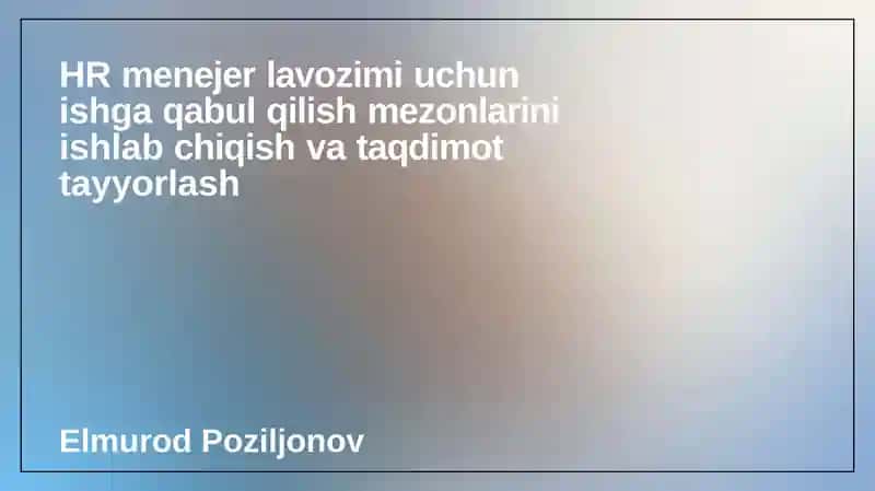 HR menejerlari va lavozimi uchun ishga qabul qilish mezonlarini ishlab chiqish va taqdimot tayyorlash