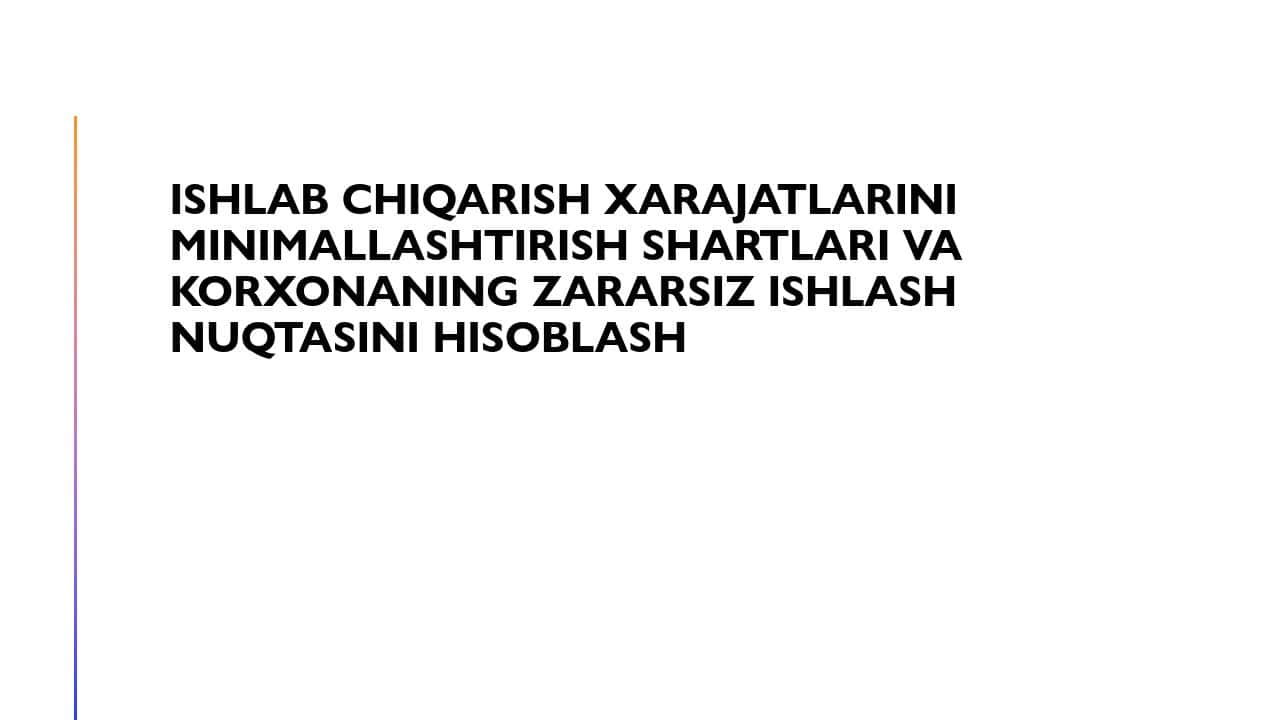 Ishlab chiqarish xarajatlarini minimallashtirish shartlari va korxonaning zararsiz ishlash nuqtasini hisoblash