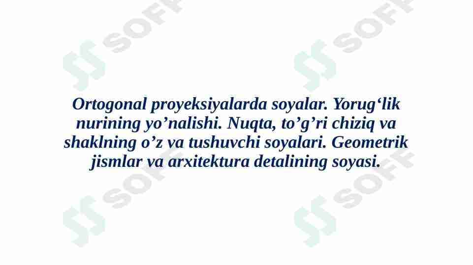 Ortogonal proyeksiyalarda soyalar. Yorug‘lik nurining yo’nalishi. Nuqta, to’g’ri chiziq va shaklning o’z va tushuvchi soyalari. Geometrik jismlar va arxitektura detalining soyasi.