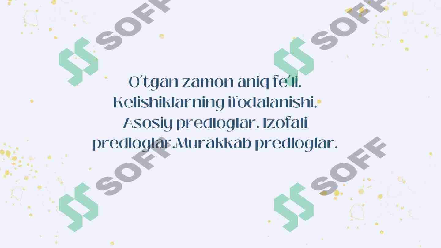 O’tgan zamon aniq fe’li. Kelishiklarning ifodalanishi. Asosiy predloglar. Izofali predloglar.Murakkab predloglar.