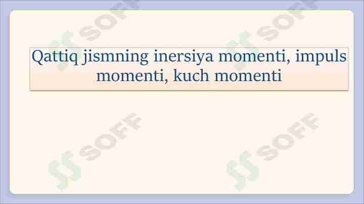Qattiq jismning inersiya momenti, impuls momenti, kuch momenti