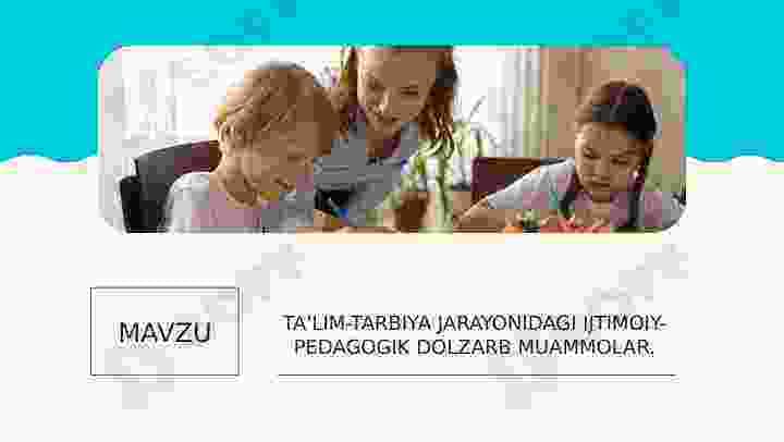 Ta'lim-tarbiya jarayonidagi ijtimoiy-pedagogik dolzarb muammolar.