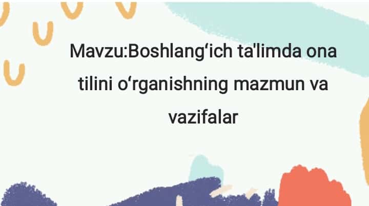 Mavzu:Boshlangʻich ta'limda ona tilini oʻrganishning mazmun va vazifalar