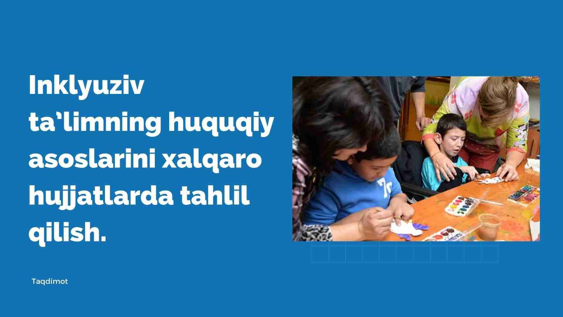 Inklyuziv ta’limning huquqiy asoslarini xalqaro hujjatlarda tahlil qilish.